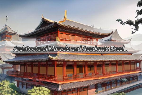 Architectural Marvels and Academic Excellence Exploring Chinas Top Architecture Universities